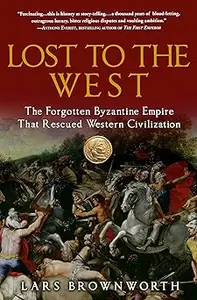 Lost to the West: The Forgotten Byzantine Empire That Rescued Western Civilization