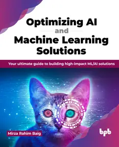 Optimizing AI and Machine Learning Solutions: Your ultimate guide to building high-impact ML/AI solutions (English Edition)