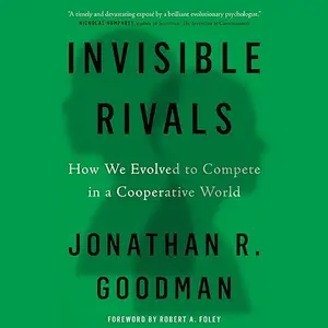 Invisible Rivals: How We Evolved to Compete in a Cooperative World [Audiobook]