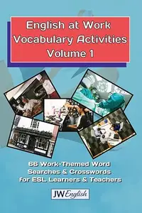 English at Work Vocabulary Activities Volume 1: 66 Puzzles to Build and Practice Vocabulary in the Workplace