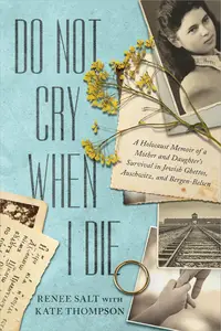 Do Not Cry When I Die: A Holocaust Memoir of a Mother and Daughter's Survival In Jewish Ghettos, Auschwitz, and Bergen-Belsen