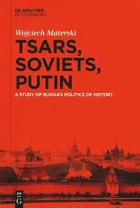 Tsars, Soviets, Putin: A Study of Russia’s Politics of History