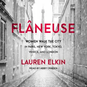 Flâneuse: Women Walk the City in Paris, New York, Tokyo, Venice, and London