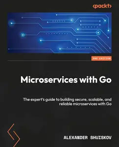 Microservices with Go: The expert's guide to building secure, scalable, and reliable microservices with Go