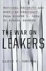 The War on Leakers: National Security and American Democracy, from Eugene V. Debs to Edward Snowden