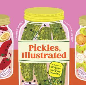 Pickles, Illustrated: A Cookbook of 36 Recipes and Briny Miscellany