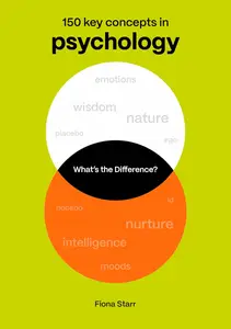 What's the Difference? Psychology: 150 Key Concepts in Psychology