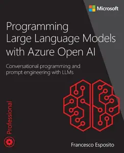 Programming Large Language Models with Azure Open AI: Conversational programming and prompt engineering with LLMs