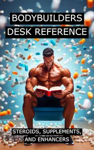 Bodybuilders Desk Reference for Steroids, Supplements, and Enhancers