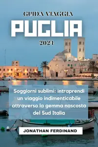 GUIDA VIAGGIA PUGLIA 2024: Soggiorni sublimi