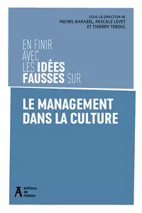 En finir avec les idées fausses sur le management dans la culture - Pascale Levet, Thierry Teboul, Michel Barabel