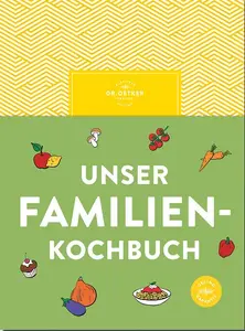 Unser Familienkochbuch: Die Lösung für gestresste Eltern, denen gesundes Essen wichtig ist