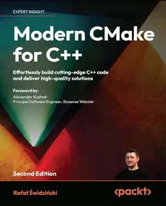 Modern CMake for C++ - Second Edition: Effortlessly build cutting-edge C++ code and deliver high-quality solutions