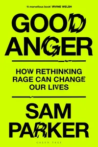 Good Anger: How Rethinking Rage Can Change Our Lives - Sam Parker