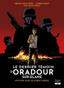 Le dernier témoin d'Oradour-sur-Glane - L'histoire vraie de Robert Hébras