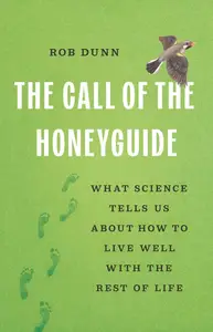 The Call of the Honeyguide: What Science Tells Us about How to Live Well with the Rest of Life