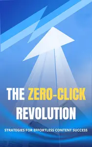 The Zero-Click Revolution: Strategies for Effortless Content Success