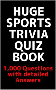 Huge Sports Trivia Quiz Book: 1,000 Questions with Detailed Answers