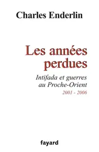 Charles Enderlin, "Les années perdues : Intifada et guerres au Proche-Orient 2001-2006"