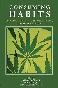 Consuming Habits: Global and Historical Perspectives on How Cultures Define Drugs: Drugs in History and Anthropology