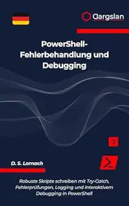 PowerShell-Fehlerbehandlung und Debugging: Robuste Skripte schreiben mit Try-Catch, Fehlerprüfungen, Logging und interaktivem