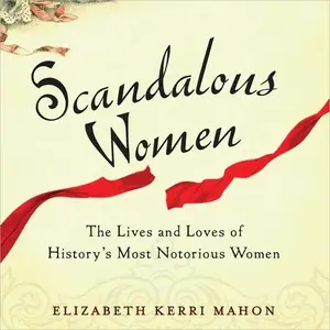 Scandalous Women: The Lives and Loves of History's Most Notorious Women [Audiobook]