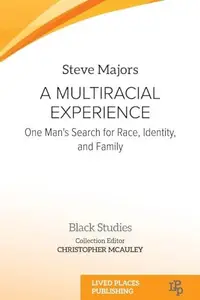 A Multiracial Experience: One Man's Search for Race, Identity, and Family (Black Studies)