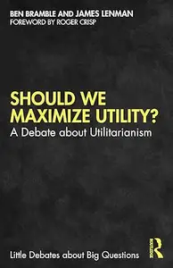 Should We Maximize Utility?: A Debate about Utilitarianism