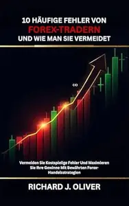 10 Häufige Fehler Von Forex-Tradern Und Wie Man Sie Vermeidet: Vermeiden Sie Teure Fehler Und Maximieren Sie Ihre Gewinne Mit