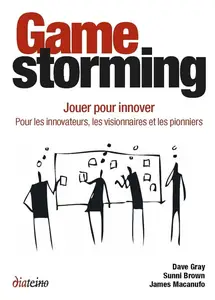 Dave Gray, Sunni Brown, James Macanufo, "Gamestorming - Jouer pour innover"