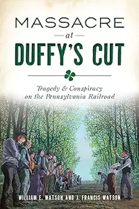 Massacre at Duffy's Cut: Tragedy and Conspiracy on the Pennsylvania Railroad (True Crime)