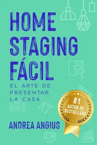 HOME STAGING FÁCIL: Estrategias y técnicas para confeccionar la casa, venderla mejor y más rápido (Spanish Edition)