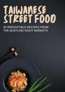 FLAVORS OF THE NIGHT MARKET: THE TAIWANESE STREET FOOD COOKBOOK: Indulge in the Authentic Tastes of Taiwan