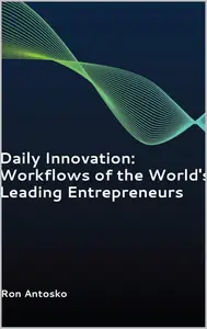 Daily Innovation: Workflows of the World’s Leading Entrepreneurs