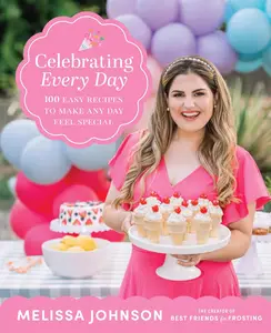 Celebrating Every Day: A Fun and Easy Cookbook for Kid-Friendly Meals and Snacks, Get Your Little Chefs Involved!