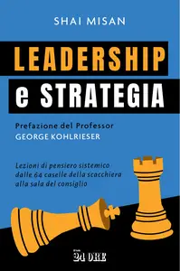 Shai Misan - Leadership e strategia. Lezioni di pensiero sistemico dalle 64 caselle della sc...