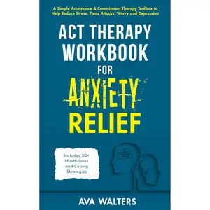 ACT Therapy Workbook for Anxiety Relief: A Simple Acceptance & Commitment Therapy Toolbox to Help