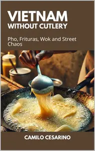 Vietnam Without Cutlery: Pho, Frituras, Wok and Street Chaos