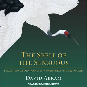 The Spell of the Sensuous: Perception and Language in a More-Than-Human World [Audiobook]