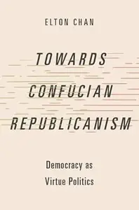 Towards Confucian Republicanism: Democracy as Virtue Politics