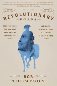 Revolutionary Roads: Searching for the War That Made America Independent...