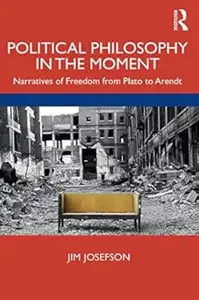 Political Philosophy In the Moment: Narratives of Freedom from Plato to Arendt