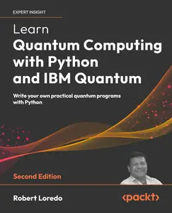 Learn Quantum Computing with Python and IBM Quantum: Write your own practical quantum programs with Python, 2nd Edition