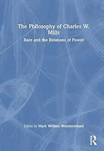 The Philosophy of Charles W. Mills: Race and the Relations of Power