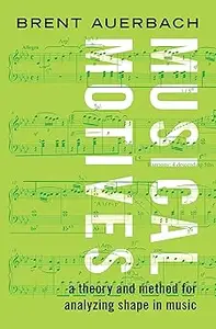 Musical Motives: A Theory and Method for Analyzing Shape in Music