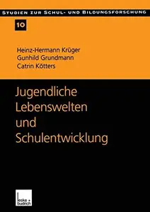 Jugendliche Lebenswelten und Schulentwicklung: Ergebnisse einer quantitativen Schüler- und Lehrerbefragung in Ostdeutschland