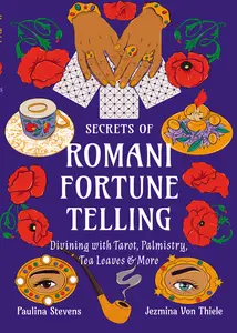 Secrets of Romani Fortune-Telling: Divining with Tarot, Palmistry, Tea Leaves, and More