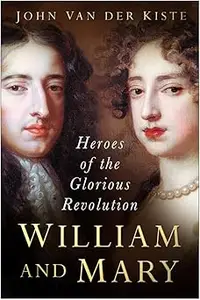 William and Mary: Heroes of the Glorious Revolution