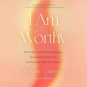 I Am Worthy: Break the Spell of Unworthiness, Reclaim Your Divinity, and Unearth Your True Power [Audiobook]