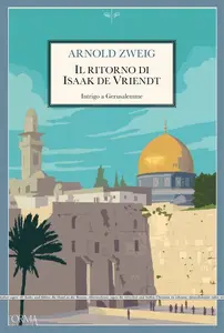Arnold Zweig - Il ritorno di Isaak De Vriendt. Intrigo a Gerusalemme